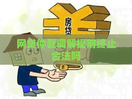 网贷仲裁调解提前终止合法吗