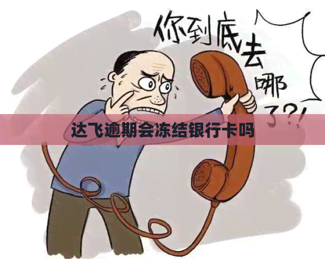 达飞逾期会冻结银行卡吗
