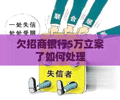 欠招商银行5万立案了如何处理
