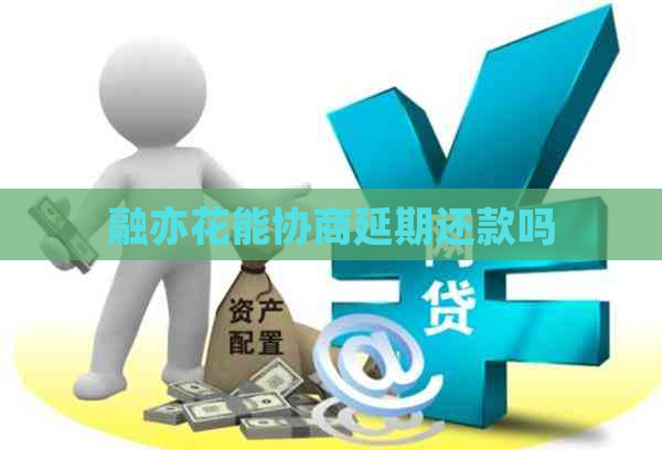 融亦花能协商延期还款吗
