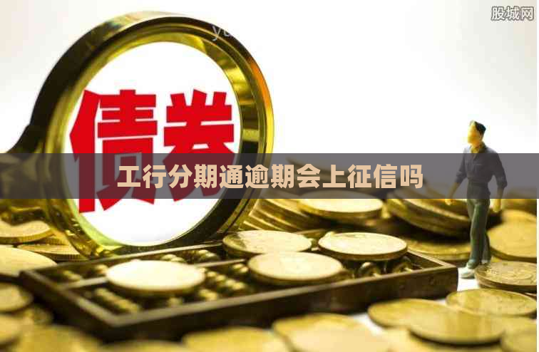 工行分期通逾期会上吗 工行分期通逾期会上吗