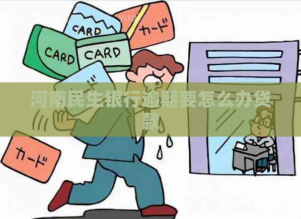 河南民生银行逾期要怎么办贷款