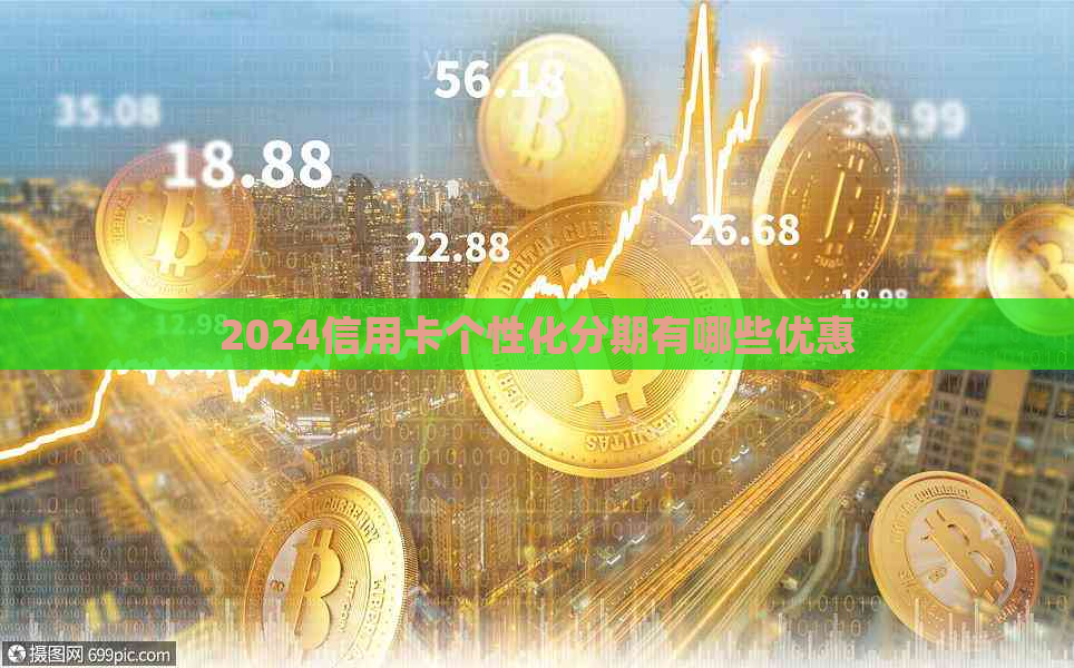 2024信用卡个性化分期有哪些优惠