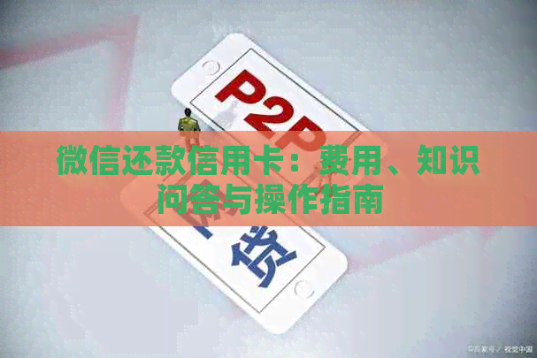 微信还款信用卡：费用、知识问答与操作指南