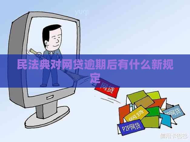 民法典对网贷逾期后有什么新规定