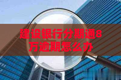 建设银行分期通8万逾期怎么办