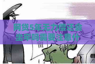 网贷5年无力偿还会坐牢吗需要注意什么