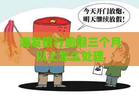浦发银行逾期三个月以上怎么处理