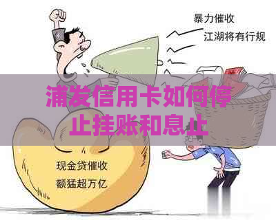 浦发信用卡如何停止挂账和息止