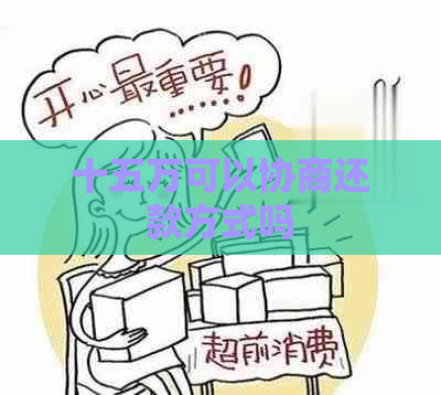 十五万可以协商还款方式吗