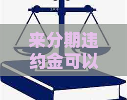 来分期违约金可以不还吗
