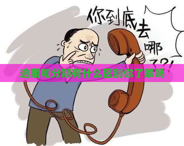 逾期和分期有什么区别你了解吗