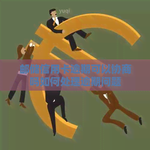邮储信用卡逾期可以协商吗如何处理逾期问题