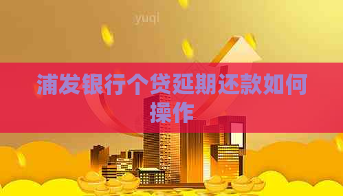 浦发银行个贷延期还款如何操作