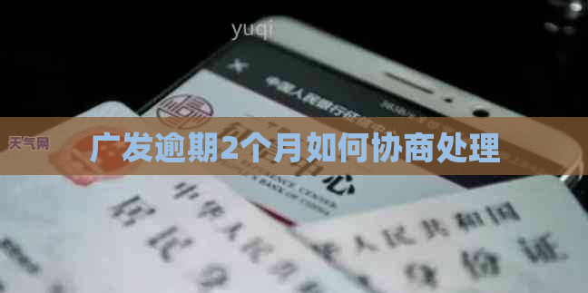 广发逾期2个月如何协商处理