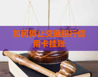 如何停止交通银行信用卡挂账