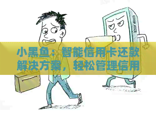 小黑鱼：智能信用卡还款解决方案，轻松管理信用额度与逾期风险