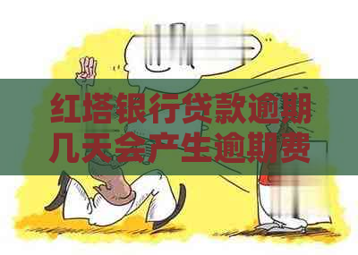 红塔银行贷款逾期几天会产生逾期费用