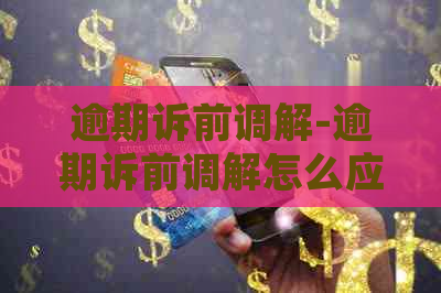 逾期诉前调解-逾期诉前调解怎么应对
