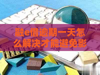 融e借逾期一天怎么解决才能避免影响信用