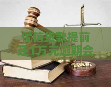 优信贷款提前还1万元逾期会怎么样