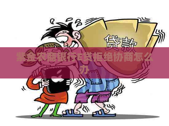 紫金农商银行E贷拒绝协商怎么办