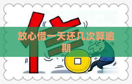 放心借一天还几次算逾期