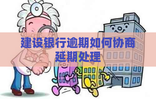 建设银行逾期如何协商延期处理