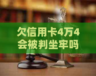 欠信用卡4万4会被判坐牢吗