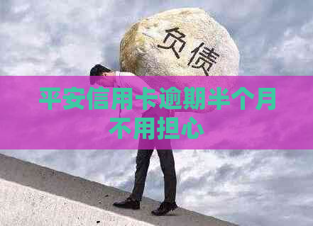 平安信用卡逾期半个月不用担心