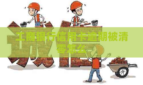 工商银行信用卡逾期被清零怎么