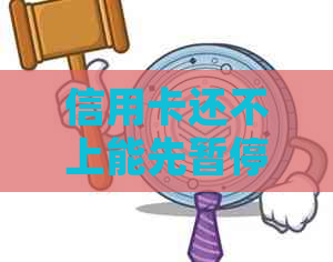 信用卡还不上能先暂停还款
