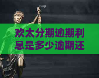 欢太分期逾期利息是多少逾期还款利率高吗