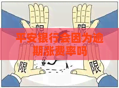 平安银行会因为逾期涨费率吗