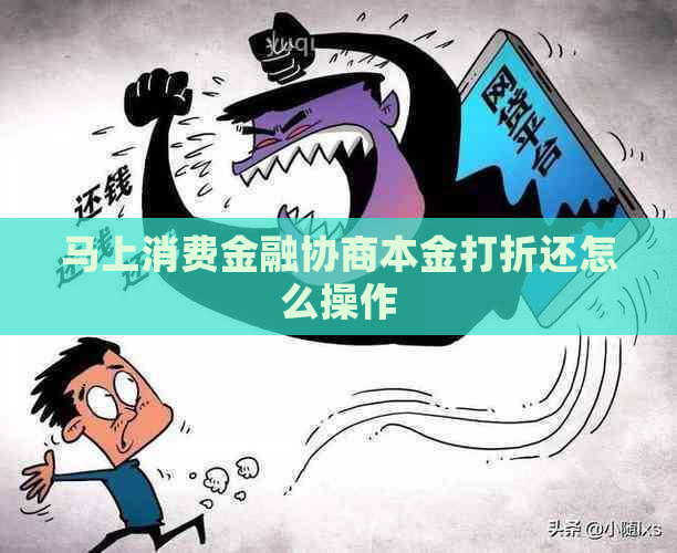马上消费金融协商本金打折还怎么操作