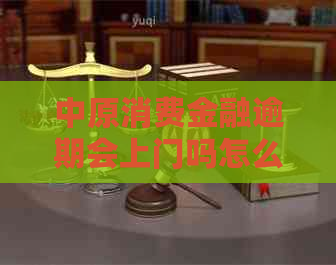 中原消费金融逾期会上门吗怎么办