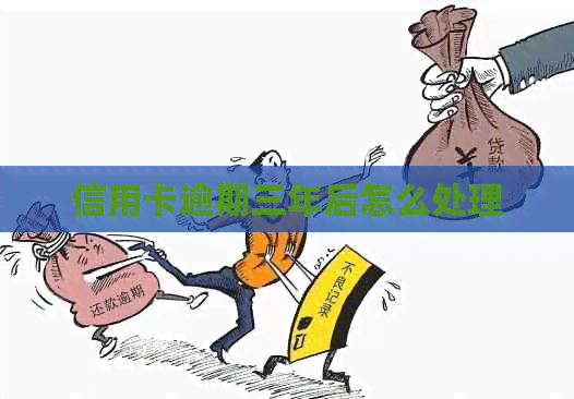 信用卡逾期三年后怎么处理