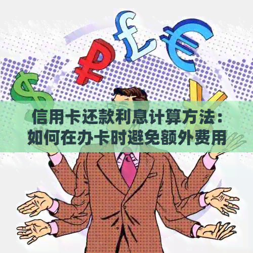 信用卡还款利息计算方法：如何在办卡时避免额外费用