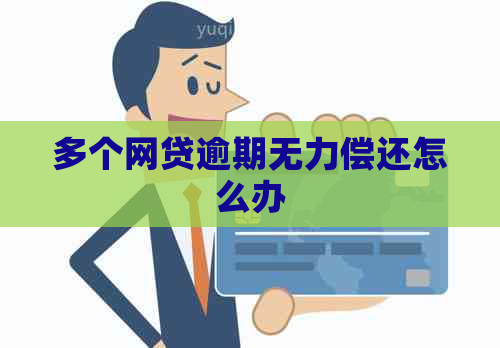 多个网贷逾期无力偿还怎么办
