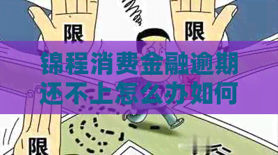 锦程消费金融逾期还不上怎么办如何解决