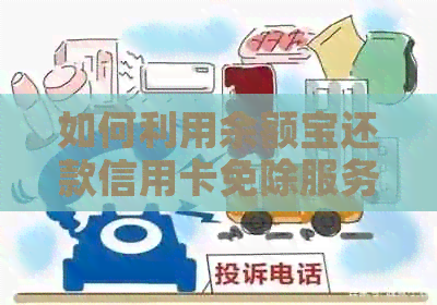 如何利用余额宝还款信用卡免除服务费，同时提供更多实用建议和注意事项