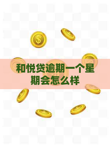 和悦贷逾期一个星期会怎么样