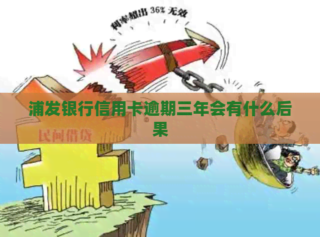 浦发银行信用卡逾期三年会有什么后果