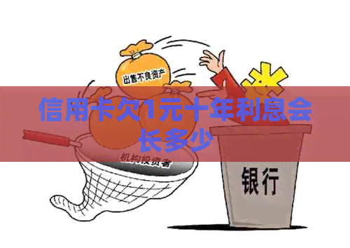 信用卡欠1元十年利息会长多少