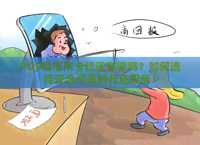 POS机信用卡代还靠谱吗？如何选择安全可靠的代还服务？