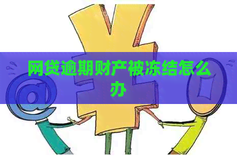 网贷逾期财产被冻结怎么办