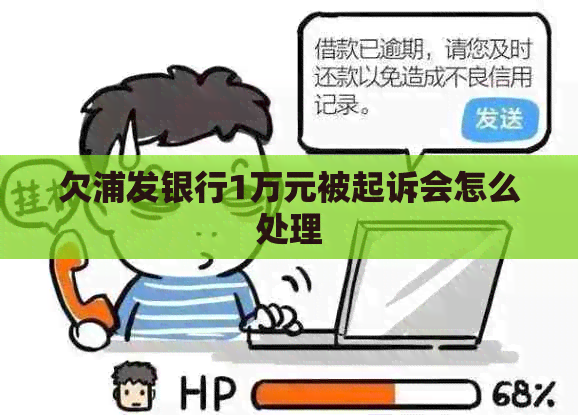 欠浦发银行1万元被起诉会怎么处理