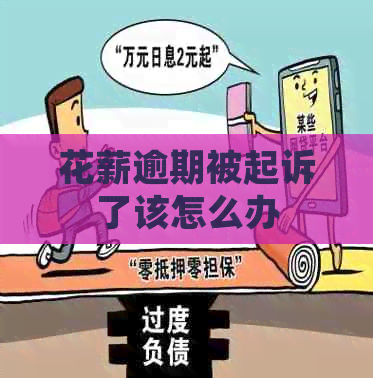 花薪逾期被起诉了该怎么办