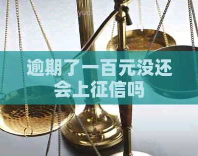 逾期了一百元没还会上吗