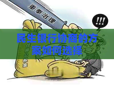民生银行协商的方案如何选择